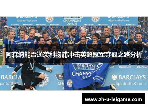 阿森纳能否逆袭利物浦冲击英超冠军夺冠之路分析