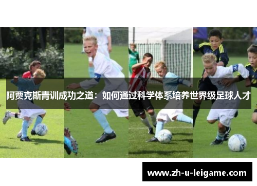阿贾克斯青训成功之道：如何通过科学体系培养世界级足球人才
