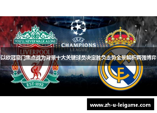 以欧冠豪门焦点战为背景十大关键球员决定胜负走势全景解析两强博弈