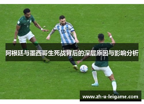 阿根廷与墨西哥生死战背后的深层原因与影响分析 阿根廷与墨西哥生死战背后的深层原因与影响分析