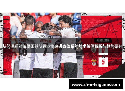 从努涅斯对阵德国球队看欧协联进攻体系的战术价值解析与趋势研判 从努涅斯对阵德国球队看欧协联进攻体系的战术价值解析与趋势研判