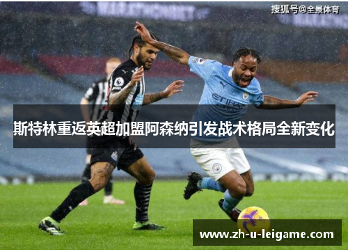 斯特林重返英超加盟阿森纳引发战术格局全新变化