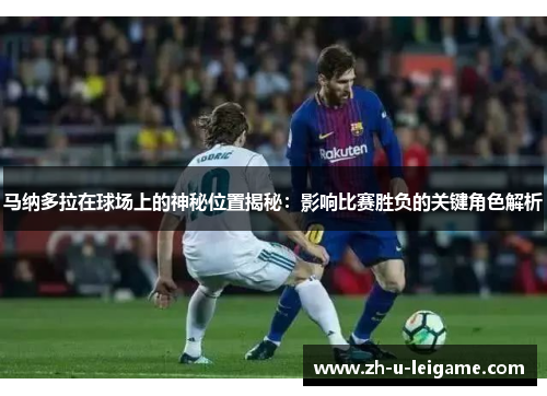 马纳多拉在球场上的神秘位置揭秘：影响比赛胜负的关键角色解析